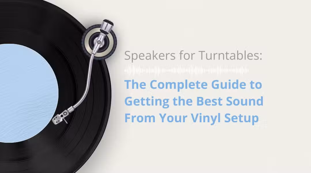 Speakers for Turntables: The Complete Guide to Getting the Best Sound From Your Vinyl Setup